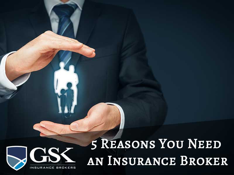 Top 5 Reasons Why You Need An Insurance Broker - GSK Insurance